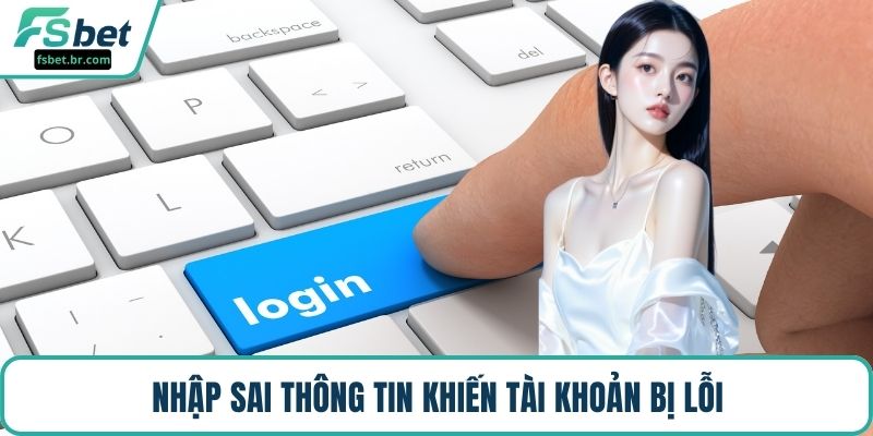 Nhập sai thông tin khiến tài khoản bị lỗi